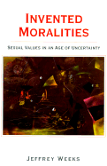 Invented Moralities: Sexual Values in an Age of Uncertainty