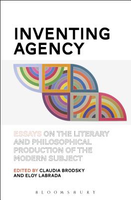 Inventing Agency: Essays on the Literary and Philosophical Production of the Modern Subject - Brodsky, Claudia (Editor), and Labrada, Eloy (Editor)