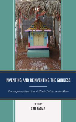Inventing and Reinventing the Goddess: Contemporary Iterations of Hindu Deities on the Move - Padma, Sree (Contributions by), and Beck, Brenda (Contributions by), and Srinivasan, Perundevi (Contributions by)