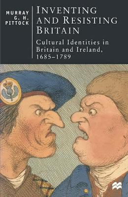 Inventing and Resisting Britain: Cultural Identities in Britain and Ireland, 1685-1789 - Pittock, Murray, Professor