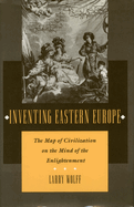 Inventing Eastern Europe: The Map of Civilization on the Mind of the Enlightenment