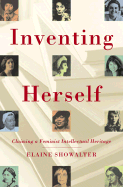 Inventing Herself: Claiming a Feminist Intellectual Heritage - Showalter, Elaine