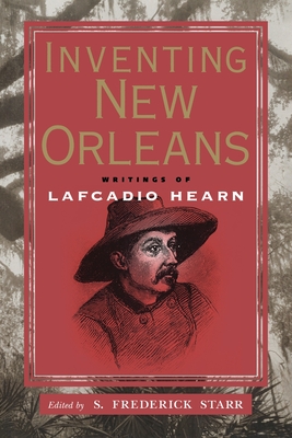 Inventing New Orleans: Writings of Lafcadio Hearn - Starr, S Frederick (Editor)