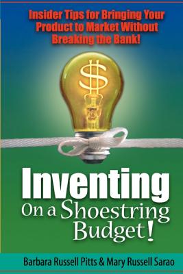 Inventing on a Shoestring Budget: Insider Tips for Bringing Your Product to Market Without Breaking the Bank! - Sarao, Mary Russell, and Pitts, Barbara Russell