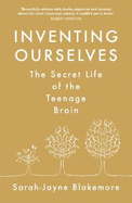 Inventing Ourselves: The Secret Life of the Teenage Brain