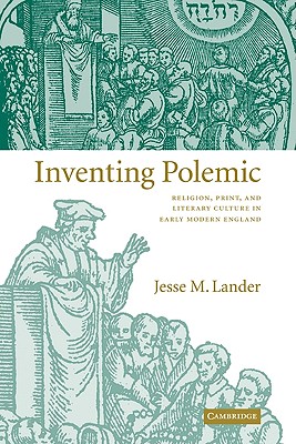 Inventing Polemic: Religion, Print, and Literary Culture in Early Modern England - Lander, Jesse M