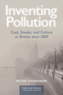 Inventing Pollution: Coal, Smoke, and Culture in Britain Since 1800