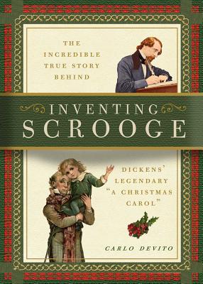 Inventing Scrooge: The Incredible True Story Behind Charles Dickens' Legendary "a Christmas Carol" - DeVito, Carlo