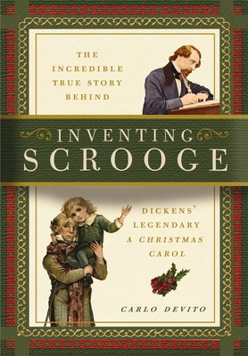 Inventing Scrooge: The Incredible True Story Behind Charles Dickens' Legendary a Christmas Carol - DeVito, Carlo
