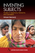 Inventing Subjects: Studies in Hegemony, Patriarchy and Colonialism