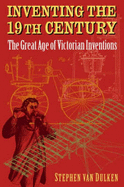 Inventing the 19th Century: The Great Age of Victorian Inventions