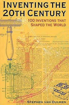 Inventing the 20th Century: 100 Inventions That Shaped the World - Van Dulken, Stephen