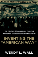 Inventing the "American Way": The Politics of Consensus from the New Deal to the Civil Rights Movement