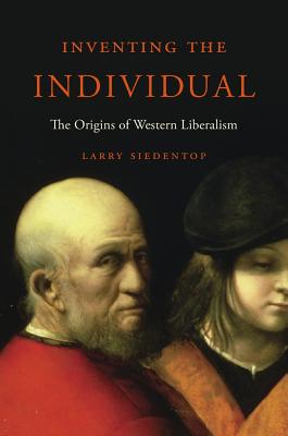 Inventing the Individual: The Origins of Western Liberalism - Siedentop, Larry