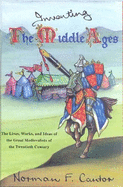 Inventing the Middle Ages: The Lives Works and Ideas of the Great Medievalists of the 20th Century