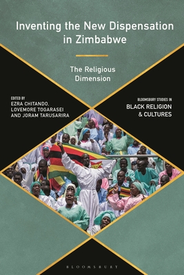 Inventing the New Dispensation in Zimbabwe: The Religious Dimension - Chitando, Ezra (Editor), and Togarasei, Lovemore (Editor), and Tarusarira, Joram (Editor)