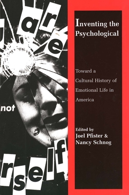 Inventing the Psychological: Toward a Cultural History of Emotional Life in America - Pfister, Joel, Mr. (Editor), and Schnog, Nancy (Editor)