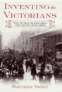 Inventing the Victorians: What We Think We Know about Them and Why We're Wrong