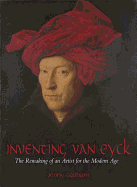 Inventing Van Eyck: The Remaking of an Artist for the Modern Age