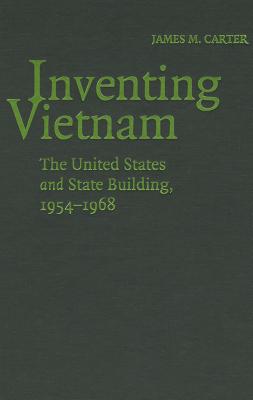 Inventing Vietnam - Carter, James M