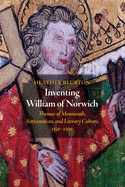 Inventing William of Norwich: Thomas of Monmouth, Antisemitism, and Literary Culture, 1150-1200