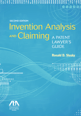 Invention Analysis and Claiming: A Patent Lawyer's Guide, Second Edition - Slusky, Ronald D