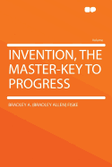 Invention, the Master-Key to Progress