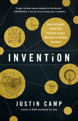 Invention: Think Different; Break Free from the Culture Hell-Bent on Holding You Back - Camp, Justin J