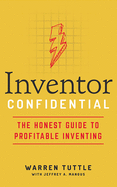 Inventor Confidential: The Honest Guide to Profitable Inventing