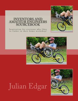 Inventors and Amateur Engineers Sourcebook: Inspiration for everyone who likes to tinker in their home workshop! - Edgar, Julian