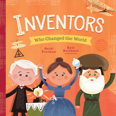 Inventors Who Changed the World - Poelman, Heidi, and Kershner, Kyle (Illustrator)