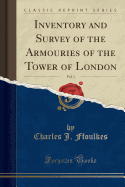 Inventory and Survey of the Armouries of the Tower of London, Vol. 1 (Classic Reprint)