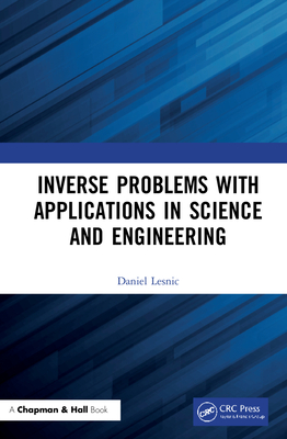 Inverse Problems with Applications in Science and Engineering - Lesnic, Daniel