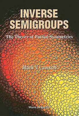 Inverse Semigroups, the Theory of Partial Symmetries - Lawson, Mark V