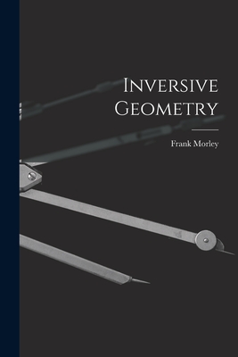 Inversive Geometry - Morley, Frank 1860-1937