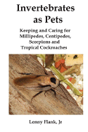 Invertebrates as Pets: Keeping and Caring for Millipedes, Centipedes, Scorpions and Tropical Cockroaches