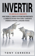 Invertir: Este Libro Incluye: 4 Manuscritos, Swing Trading, El Comercio de Opciones Para Principiantes, El Comercio de Opciones Crash Course Y Inversion de Dividendos.Estrategias, Las Mejores Tcnicas