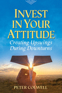 Invest in Your Attitude: Creating Upswings During Downturns