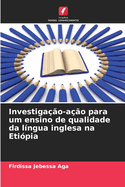 Investiga??o-a??o para um ensino de qualidade da l?ngua inglesa na Eti?pia