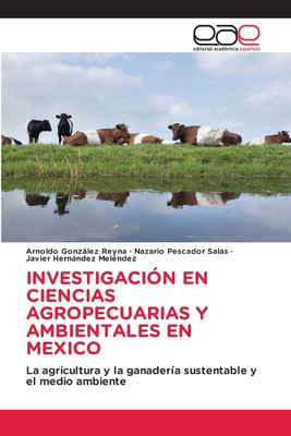 Investigaci?n En Ciencias Agropecuarias Y Ambientales En Mexico - Gonzlez Reyna, Arnoldo, and Pescador Salas, Nazario, and Hernndez Mel?ndez, Javier