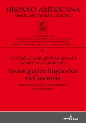 Investigacion Lingueistica En Colombia: Interaccion, Escritura Academica Y Lexicografia - Eggert, Elmar (Editor), and Castaeda Naranjo, Luz Stella (Editor), and Coutin, Isabel Luna (Editor)