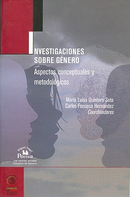 Investigaciones Sobre Genero: Aspectos Conceptuales y Metodologicos - Quintero Soto, Maria Luisa, and Fonseca Hernndez, Carlos