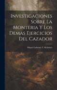 Investigaciones Sobre La Monteria Y Los Demas Ejercicios Del Cazador