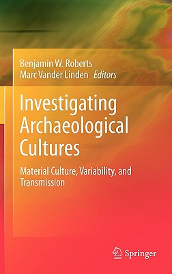 Investigating Archaeological Cultures: Material Culture, Variability, and Transmission - Roberts, Benjamin W (Editor), and Vander Linden, Marc (Editor)