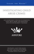 Investigating Child Abuse Crimes: Law Enforcement Officials on Examining Child Abuse Crimes and Developing Effective Enforcement Strategies (Inside the Minds) - Birkenfeld, Martin, Jr.