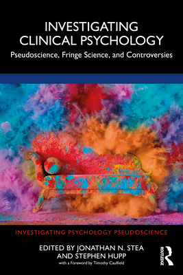 Investigating Clinical Psychology: Pseudoscience, Fringe Science, and Controversies - Stea, Jonathan N (Editor), and Hupp, Stephen (Editor)