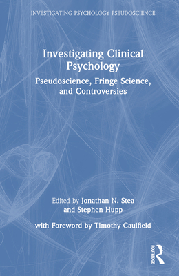 Investigating Clinical Psychology: Pseudoscience, Fringe Science, and Controversies - Stea, Jonathan N (Editor), and Hupp, Stephen (Editor)