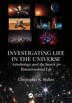 Investigating Life in the Universe: Astrobiology and the Search for Extraterrestrial Life - Walker, Christopher K