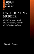 Investigating Murder: Detective Work and the Police Response to Criminal Homicide