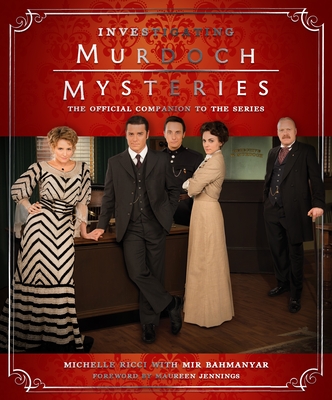 Investigating Murdoch Mysteries: The Official Companion to the Series - Ricci, Michelle, and Bahmanyar, Mir, and Jennings, Maureen